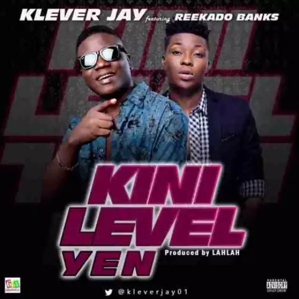 Klever Jay - Kini Level Yen (ft. Reekado Banks)